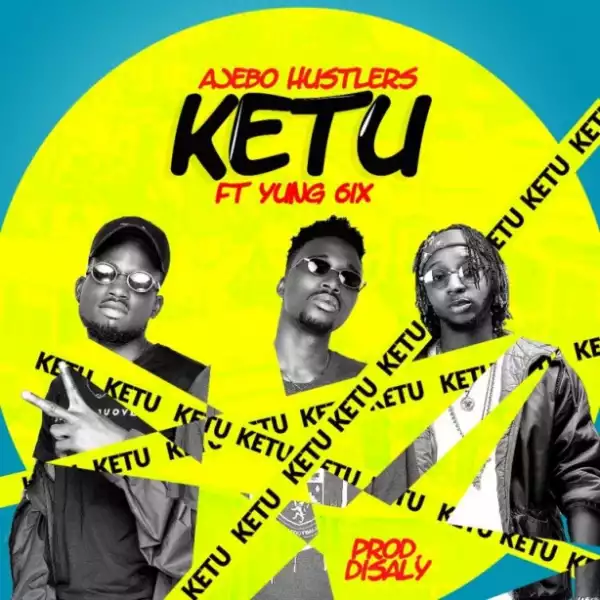 Ajebo Hustlers - Ketu ft. Yung6ix